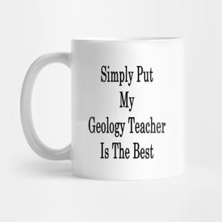 Simply Put My Geology Teacher Is The Best Mug